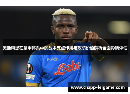 奥斯梅恩在意甲体系中的战术支点作用与攻防价值解析全面影响评估