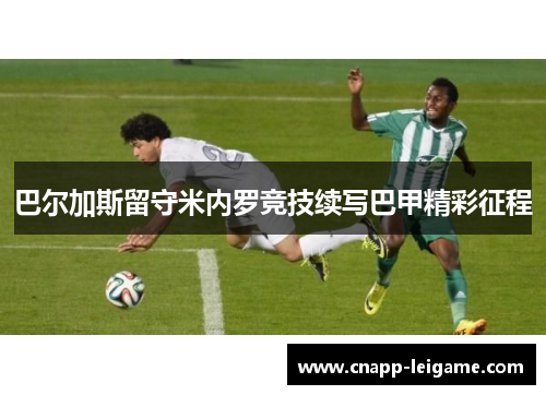 巴尔加斯留守米内罗竞技续写巴甲精彩征程