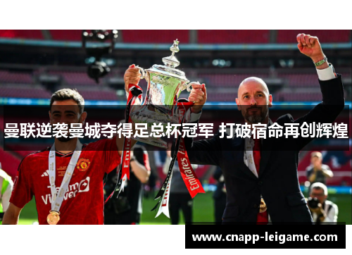 曼联逆袭曼城夺得足总杯冠军 打破宿命再创辉煌