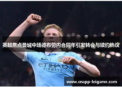 英超焦点曼城中场德布劳内合同年引发转会与续约热议